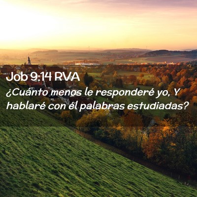 Picture 02 - Job 9:14 RVA - ¿Cuánto menos le responderé yo, Y hablaré con - Bible Verse Picture