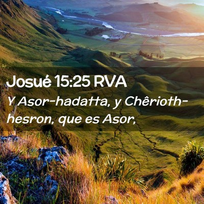 Picture 02 - Josué 15:25 RVA - Y Asor-hadatta, y Chêrioth-hesron, que es - Bible Verse Picture