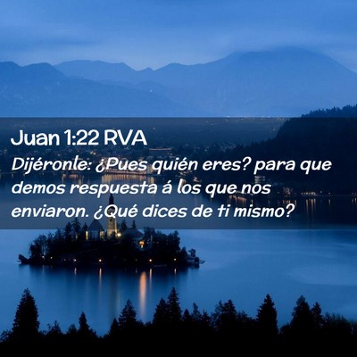 Picture 02 - Juan 1:22 RVA - Dijéronle: ¿Pues quién eres? para que demos - Bible Verse Picture