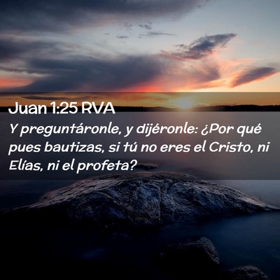 Picture 02 - Juan 1:25 RVA - Y preguntáronle, y dijéronle: ¿Por qué pues - Bible Verse Picture