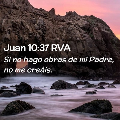 Picture 02 - Juan 10:37 RVA - Si no hago obras de mi Padre, no me - Bible Verse Picture