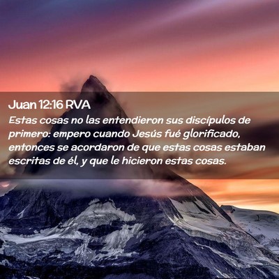 Picture 02 - Juan 12:16 RVA - Estas cosas no las entendieron sus discípulos de - Bible Verse Picture