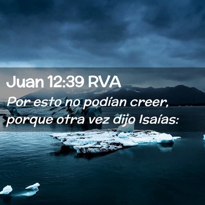 Picture 02 - Juan 12:39 RVA - Por esto no podían creer, porque otra vez dijo - Bible Verse Picture