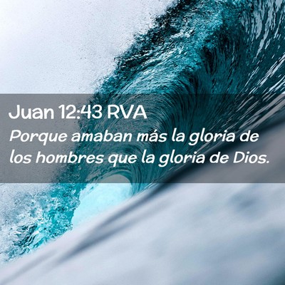 Picture 02 - Juan 12:43 RVA - Porque amaban más la gloria de los hombres que - Bible Verse Picture
