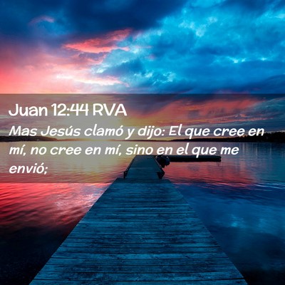 Picture 02 - Juan 12:44 RVA - Mas Jesús clamó y dijo: El que cree en mí, no - Bible Verse Picture
