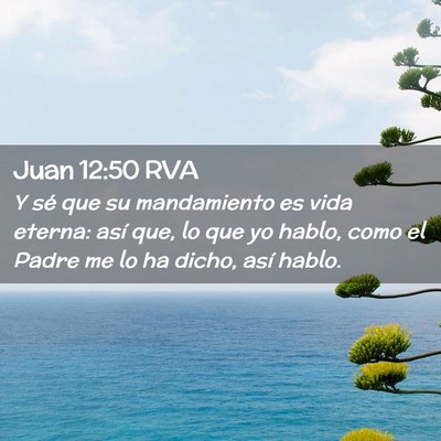 Picture 02 - Juan 12:50 RVA - Y sé que su mandamiento es vida eterna: así - Bible Verse Picture