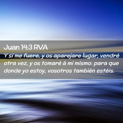 Picture 02 - Juan 14:3 RVA - Y si me fuere, y os aparejare lugar, vendré otra - Bible Verse Picture