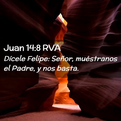 Picture 02 - Juan 14:8 RVA - Dícele Felipe: Señor, muéstranos el Padre, y - Bible Verse Picture