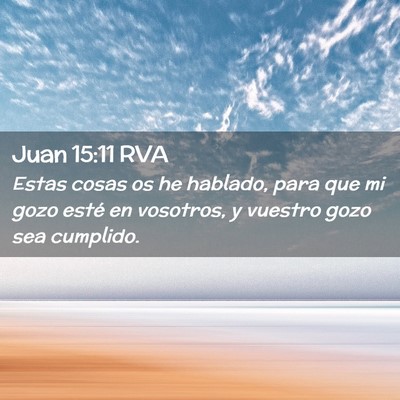 Picture 02 - Juan 15:11 RVA - Estas cosas os he hablado, para que mi gozo esté - Bible Verse Picture