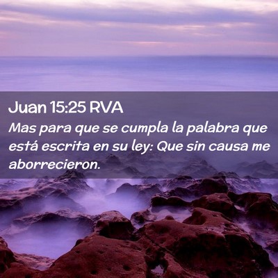 Picture 02 - Juan 15:25 RVA - Mas para que se cumpla la palabra que está - Bible Verse Picture