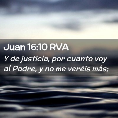 Picture 02 - Juan 16:10 RVA - Y de justicia, por cuanto voy al Padre, y no me - Bible Verse Picture