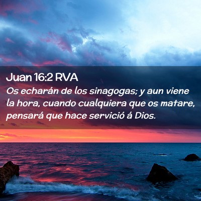 Picture 02 - Juan 16:2 RVA - Os echarán de los sinagogas; y aun viene la - Bible Verse Picture