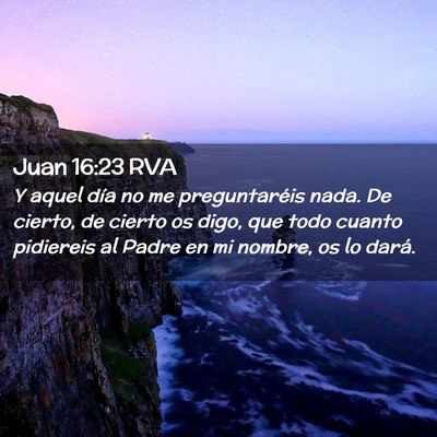 Picture 02 - Juan 16:23 RVA - Y aquel día no me preguntaréis nada. De cierto, - Bible Verse Picture