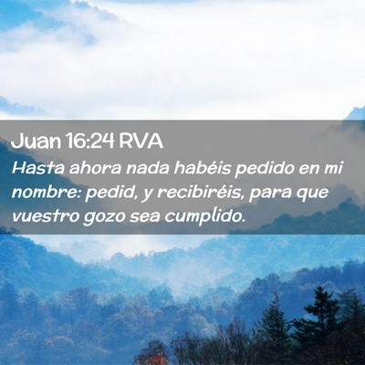 Picture 02 - Juan 16:24 RVA - Hasta ahora nada habéis pedido en mi nombre: - Bible Verse Picture