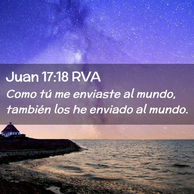 Picture 02 - Juan 17:18 RVA - Como tú me enviaste al mundo, también los he - Bible Verse Picture