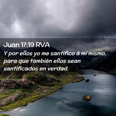 Picture 02 - Juan 17:19 RVA - Y por ellos yo me santifico á mí mismo, para - Bible Verse Picture