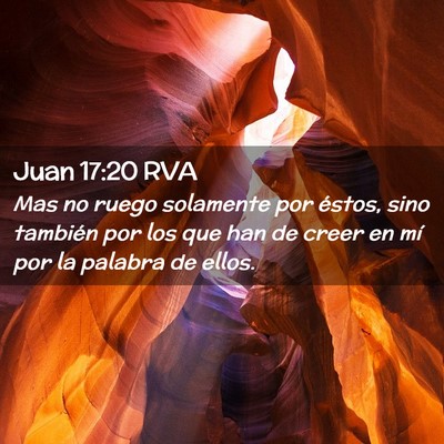 Picture 02 - Juan 17:20 RVA - Mas no ruego solamente por éstos, sino también - Bible Verse Picture