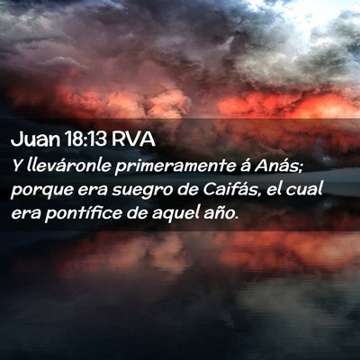 Picture 02 - Juan 18:13 RVA - Y lleváronle primeramente á Anás; porque era - Bible Verse Picture