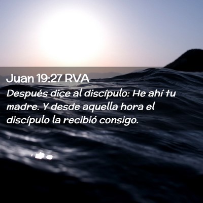 Picture 02 - Juan 19:27 RVA - Después dice al discípulo: He ahí tu madre. Y - Bible Verse Picture