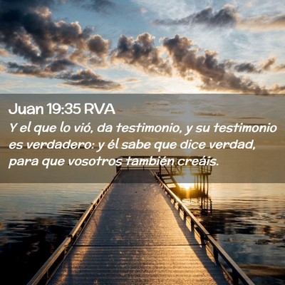 Picture 02 - Juan 19:35 RVA - Y el que lo vió, da testimonio, y su testimonio - Bible Verse Picture