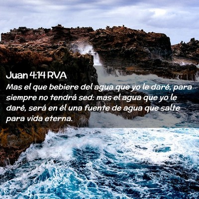 Picture 02 - Juan 4:14 RVA - Mas el que bebiere del agua que yo le daré, para - Bible Verse Picture