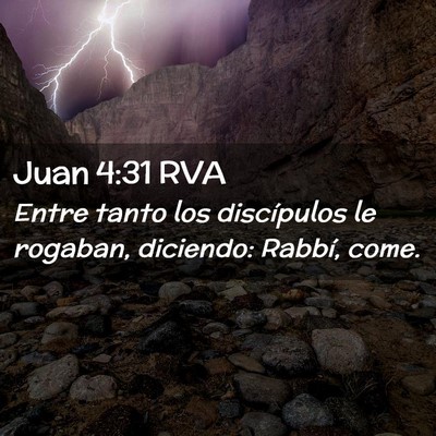 Picture 02 - Juan 4:31 RVA - Entre tanto los discípulos le rogaban, diciendo: - Bible Verse Picture