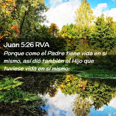Picture 02 - Juan 5:26 RVA - Porque como el Padre tiene vida en sí mismo, - Bible Verse Picture