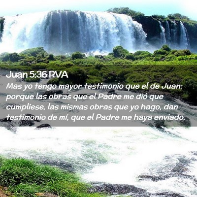 Picture 02 - Juan 5:36 RVA - Mas yo tengo mayor testimonio que el de Juan: - Bible Verse Picture