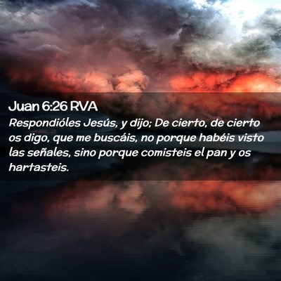 Picture 02 - Juan 6:26 RVA - Respondióles Jesús, y dijo; De cierto, de - Bible Verse Picture
