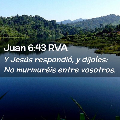Picture 02 - Juan 6:43 RVA - Y Jesús respondió, y díjoles: No murmuréis - Bible Verse Picture