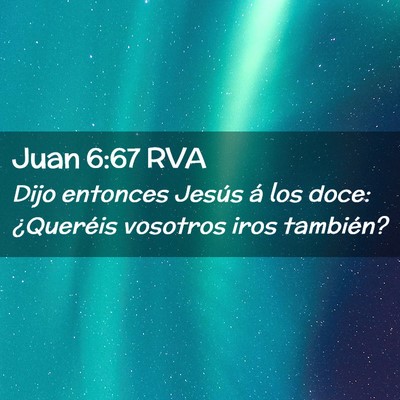 Picture 02 - Juan 6:67 RVA - Dijo entonces Jesús á los doce: ¿Queréis - Bible Verse Picture