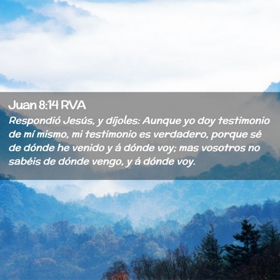 Picture 02 - Juan 8:14 RVA - Respondió Jesús, y díjoles: Aunque yo doy - Bible Verse Picture