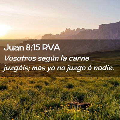 Picture 02 - Juan 8:15 RVA - Vosotros según la carne juzgáis; mas yo no - Bible Verse Picture