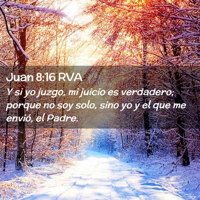 Picture 02 - Juan 8:16 RVA - Y si yo juzgo, mi juicio es verdadero; porque no - Bible Verse Picture