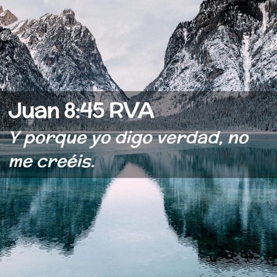 Picture 02 - Juan 8:45 RVA - Y porque yo digo verdad, no me - Bible Verse Picture