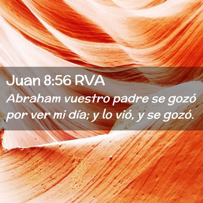 Picture 02 - Juan 8:56 RVA - Abraham vuestro padre se gozó por ver mi día; y - Bible Verse Picture