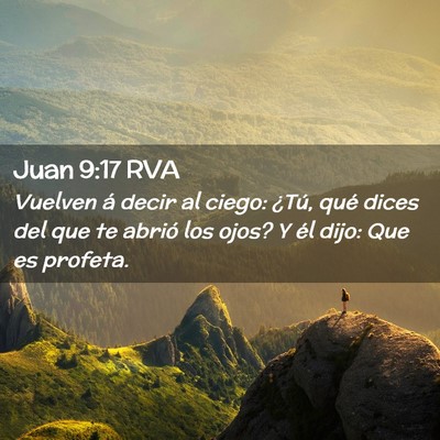 Picture 02 - Juan 9:17 RVA - Vuelven á decir al ciego: ¿Tú, qué dices del - Bible Verse Picture