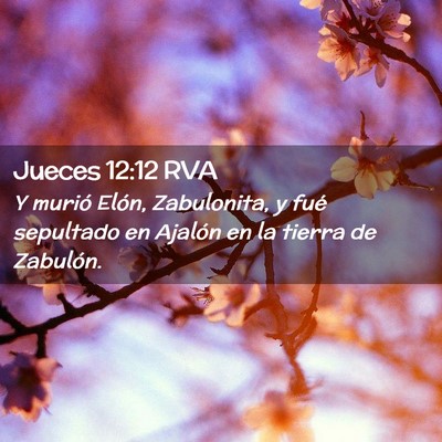Picture 02 - Jueces 12:12 RVA - Y murió Elón, Zabulonita, y fué sepultado en - Bible Verse Picture