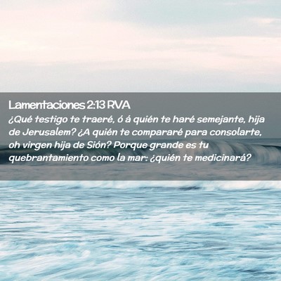 Picture 02 - Lamentaciones 2:13 RVA - ¿Qué testigo te traeré, ó á quién te haré - Bible Verse Picture