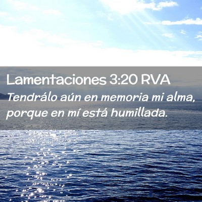 Picture 02 - Lamentaciones 3:20 RVA - Tendrálo aún en memoria mi alma, porque en mí - Bible Verse Picture