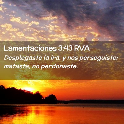 Picture 02 - Lamentaciones 3:43 RVA - Desplegaste la ira, y nos perseguiste; mataste, - Bible Verse Picture