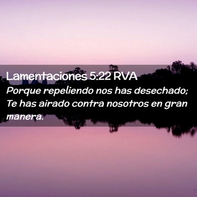 Picture 02 - Lamentaciones 5:22 RVA - Porque repeliendo nos has desechado; Te has - Bible Verse Picture