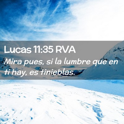 Picture 02 - Lucas 11:35 RVA - Mira pues, si la lumbre que en ti hay, es - Bible Verse Picture
