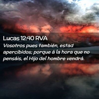Picture 02 - Lucas 12:40 RVA - Vosotros pues también, estad apercibidos; porque - Bible Verse Picture
