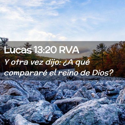 Picture 02 - Lucas 13:20 RVA - Y otra vez dijo: ¿A qué compararé el reino de - Bible Verse Picture