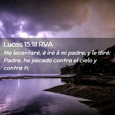 Picture 02 - Lucas 15:18 RVA - Me levantaré, é iré á mi padre, y le diré: - Bible Verse Picture