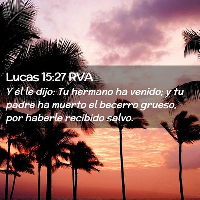 Picture 02 - Lucas 15:27 RVA - Y él le dijo: Tu hermano ha venido; y tu padre - Bible Verse Picture