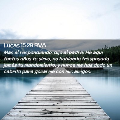 Picture 02 - Lucas 15:29 RVA - Mas él respondiendo, dijo al padre: He aquí - Bible Verse Picture