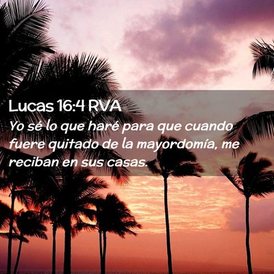 Picture 02 - Lucas 16:4 RVA - Yo sé lo que haré para que cuando fuere quitado - Bible Verse Picture