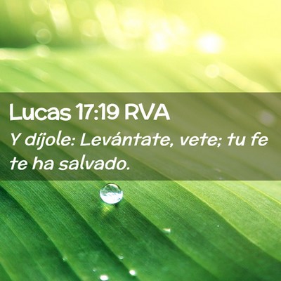 Picture 02 - Lucas 17:19 RVA - Y díjole: Levántate, vete; tu fe te ha - Bible Verse Picture